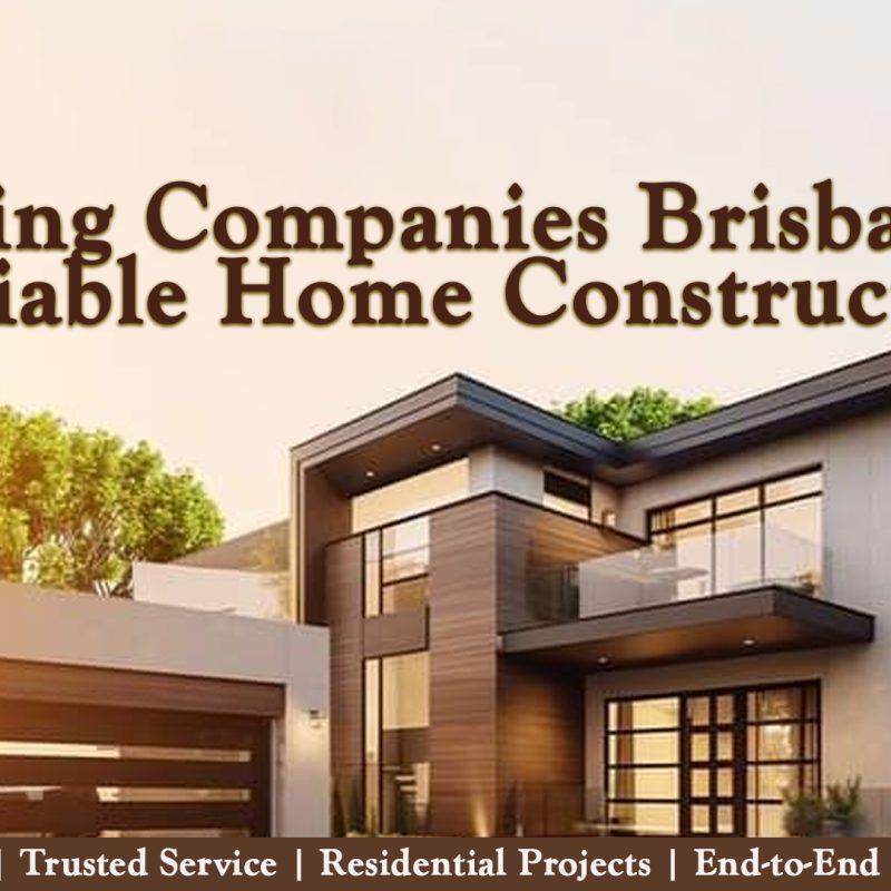 Building-Companies-Brisbane-for-Reliable-Home-Construction